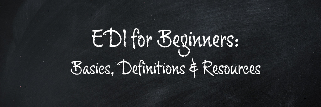 EDI 101: EDI for Beginners, Basics, Definitions, and Resources